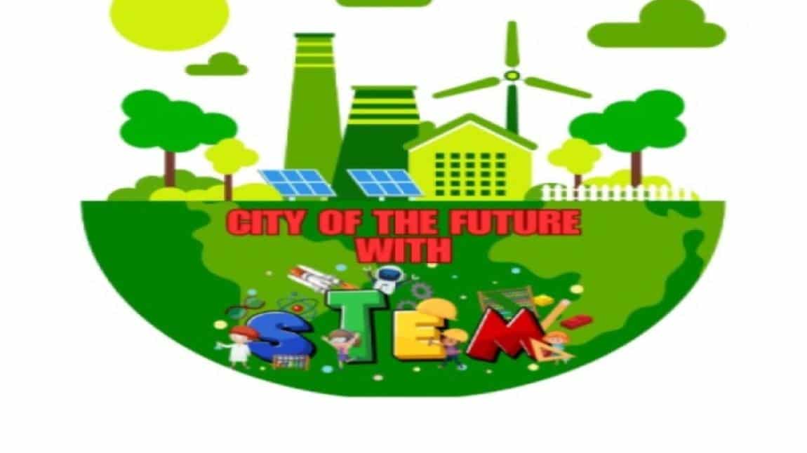 CITY OF THE FUTURE WITH STEM ( Stem'le Geleceğin Şehirleri )